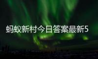 蚂蚁新村今日答案最新5.1 蚂蚁新村5月1日答题正确答案